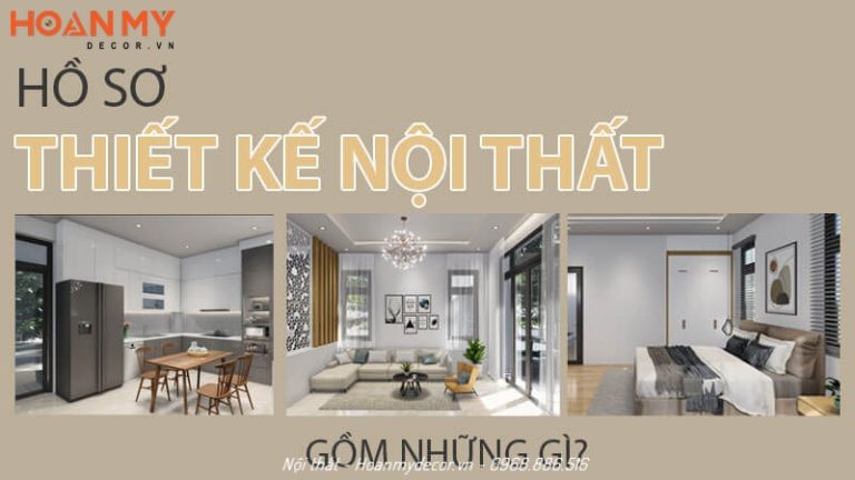 Hồ sơ thiết kế nội thất gồm những gì? Chi tiết các hạng mục